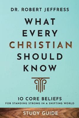 What Every Christian Should Know Study Guide: 10 Core Beliefs for Standing Strong in a Shifting World - Robert Jeffress