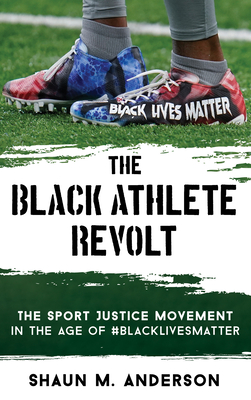 The Black Athlete Revolt: The Sport Justice Movement in the Age of #BlackLivesMatter - Shaun M. Anderson