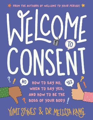 Welcome to Consent: How to Say No, When to Say Yes, and How to Be the Boss of Your Body - Yumi Stynes