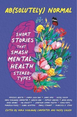 Ab(solutely) Normal: Short Stories That Smash Mental Health Stereotypes - Nora Shalaway Carpenter