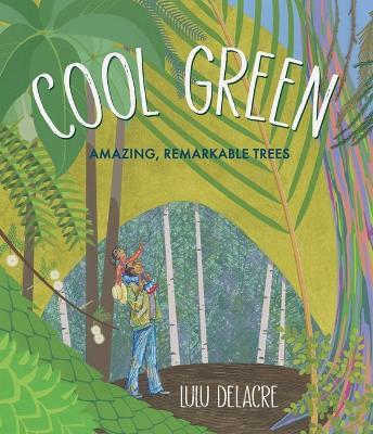 Cool Green: Amazing, Remarkable Trees - Lulu Delacre