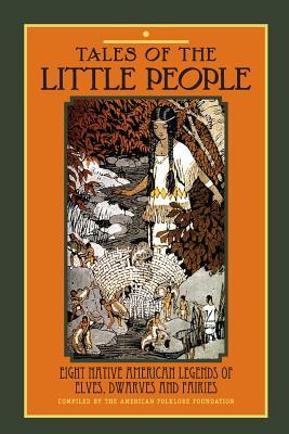 Tales of The Little People: Eight Native American Legends of Elves, Dwarves and Fairies - American Folklore Foundation