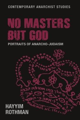 No Masters But God: Portraits of Anarcho-Judaism - Hayyim Rothman