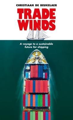 Trade Winds: A Voyage to a Sustainable Future for Shipping - Christiaan De Beukelaer