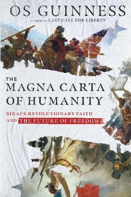 The Magna Carta of Humanity: Sinai's Revolutionary Faith and the Future of Freedom - Os Guinness