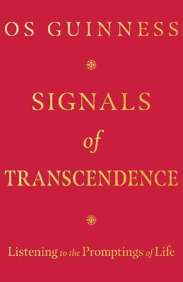 Signals of Transcendence: Listening to the Promptings of Life - Os Guinness