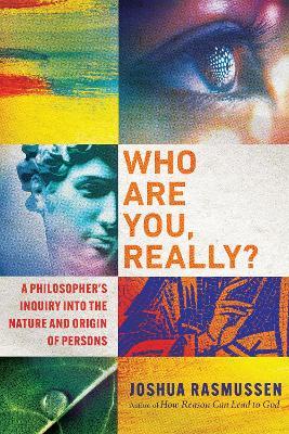 Who Are You, Really?: A Philosopher's Inquiry Into the Nature and Origin of Persons - Joshua Rasmussen