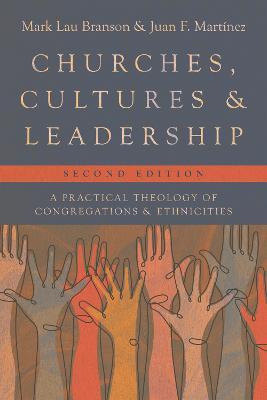 Churches, Cultures, and Leadership: A Practical Theology of Congregations and Ethnicities - Mark Lau Branson