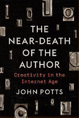 The Near-Death of the Author: Creativity in the Internet Age - John Potts