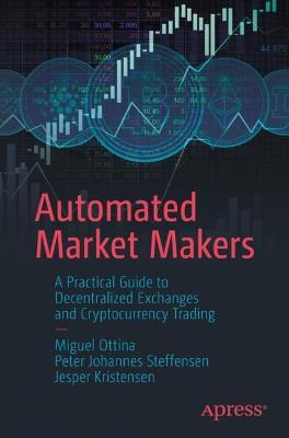 Automated Market Makers: A Practical Guide to Decentralized Exchanges and Cryptocurrency Trading - Miguel Ottina
