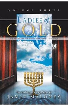 Coperta cărții 'Ladies of Gold, Volume Three: The Remarkable Ministry of the Golden Candlestick - James Maloney'