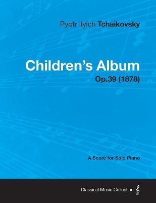 Children's Album - A Score for Solo Piano Op.39 (1878) - Pyotr Ilyich Tchaikovsky