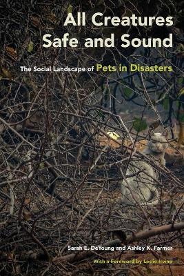 All Creatures Safe and Sound: The Social Landscape of Pets in Disasters - Sarah E. Deyoung