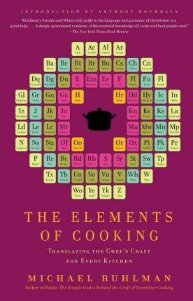 The Elements of Cooking: Translating the Chef's Craft for Every Kitchen - Michael Ruhlman