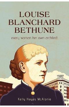 Coperta cărții 'Louise Blanchard Bethune: Every Woman Her Own Architect - Kelly Hayes Mcalonie'