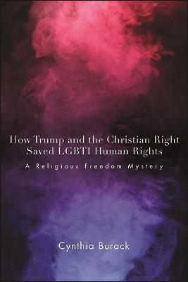 How Trump and the Christian Right Saved Lgbti Human Rights: A Religious Freedom Mystery - Cynthia Burack