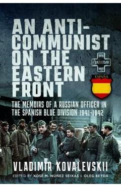 Coperta cărții 'An Anti-Communist on the Eastern Front: The Memoirs of a Russian Officer in the Spanish Blue Division 1941-1942 -'