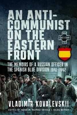 An Anti-Communist on the Eastern Front: The Memoirs of a Russian Officer in the Spanish Blue Division 1941-1942 - Vladimir Kovalevski