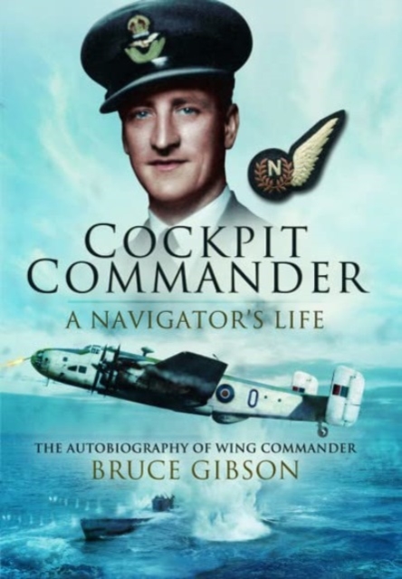 Cockpit Commander: A Navigator's Life: The Autobiography of Wing Commander Bruce Gibson - Bruce Gibson