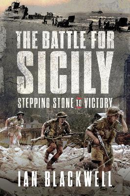 Battle for Sicily: Stepping Stone to Victory - Ian Blackwell