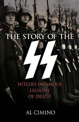 The Story of the SS: Hitler's Infamous Legions of Death - Al Cimino