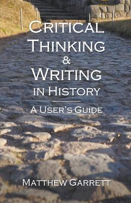 Critical Thinking & Writing in History: A User's Guide - Matthew Garrett