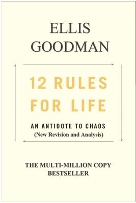 12 Rules for Life: An Antidote to Chaos (New Revision and Analysis) - Ellis Goodman