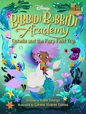 Disney Bibbidi Bobbidi Academy #3: Ophelia and the Fairy Field Trip - Kallie George