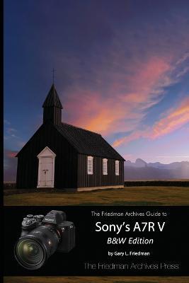 The Friedman Archives Guide to Sony's A7R V (B&W Edition) - Gary L. Friedman
