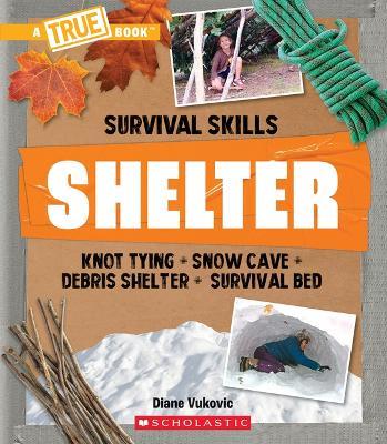Shelter (a True Book: Survival Skills) - Diane Vukovic