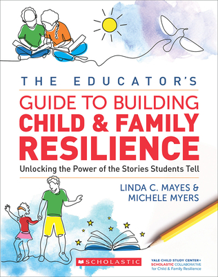 Educator's Guide to Building Child & Family Resilience - Linda Mayes
