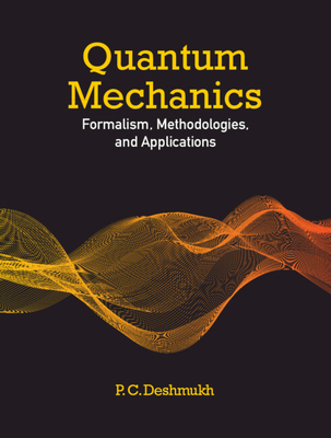 Quantum Mechanics: Formalism, Methodologies, and Applications - P. C. Deshmukh