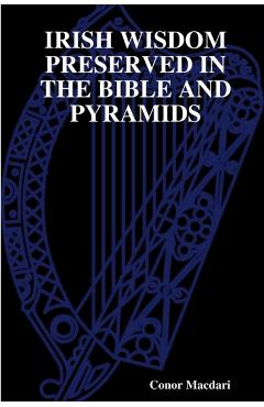 Irish Wisdom Preserved in the Bible and Pyramids - Conor Macdari