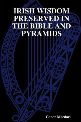 Irish Wisdom Preserved in the Bible and Pyramids - Conor Macdari