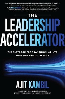 The Leadership Accelerator: The Playbook for Transitioning Into Your New Executive Role - Ajit Kambil