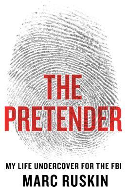 The Pretender: My Life Undercover for the FBI - Marc Ruskin
