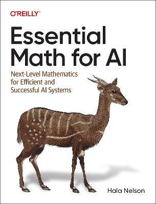 Essential Math for AI: Next-Level Mathematics for Efficient and Successful AI Systems - Hala Nelson