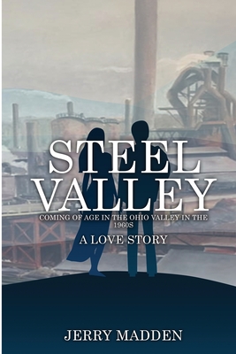 Steel Valley: Coming of Age in the Ohio Valley in the 1960s - Jerry Madden