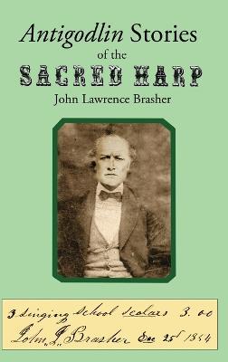 Antigodlin Stories of the Sacred Harp - John Lawrence Brasher
