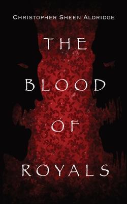 The Blood Of Royals - Christopher Sheen Aldridge