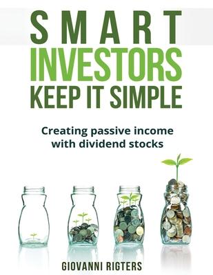 Smart Investors Keep It Simple: Creating passive income with dividend stocks - Giovanni Rigters