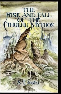 The Rise and Fall of the Cthulhu Mythos - S. T. Joshi