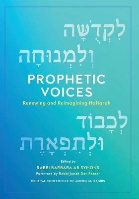 Prophetic Voices: Renewing and Reimagining Haftarah - Barbara Ab Symons