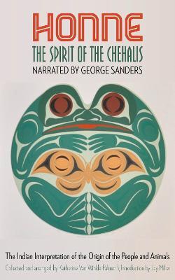 Honne, the Spirit of the Chehalis: The Indian Interpretation of the Origin of the People and Animals - George Sanders