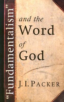 Fundamentalism and the Word of God - J. I. Packer