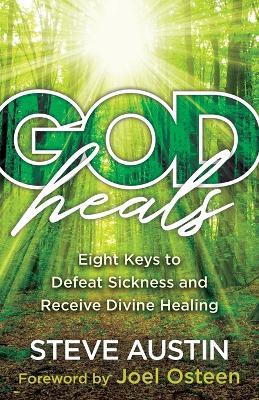 God Heals: Eight Keys to Defeat Sickness and Receive Divine Healing - Steve Austin
