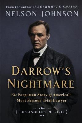 Darrow's Nightmare: The Forgotten Story of America's Most Famous Trial Lawyer: (Los Angeles 1911-1913) - Nelson Johnson