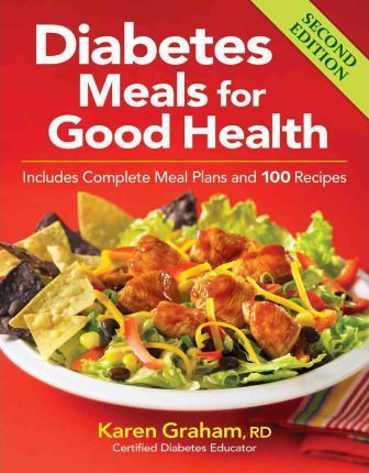Diabetes Meals for Good Health: Includes Complete Meal Plans and 100 Recipes - Karen Graham