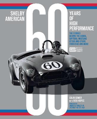 Shelby American 60 Years of High Performance: The Stories Behind the Cobra, Daytona, Mustang Gt350 and Gt500, Ford Gt40 and More - Colin Comer