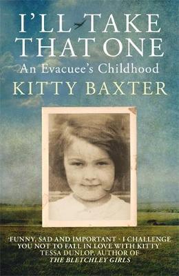 I'll Take That One: An Evacuee's Childhood - Kitty Baxter